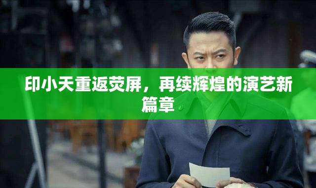 印小天重返熒屏，再續(xù)輝煌的演藝新篇章