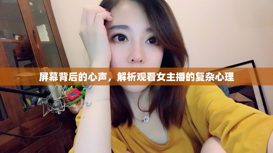 屏幕背后的心聲，解析觀看女主播的復雜心理