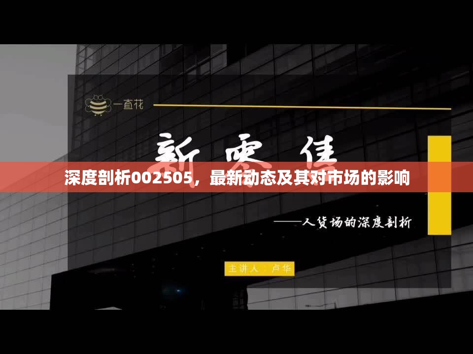 深度剖析002505，最新動態(tài)及其對市場的影響