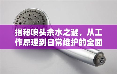 揭秘噴頭余水之謎，從工作原理到日常維護(hù)的全面解析