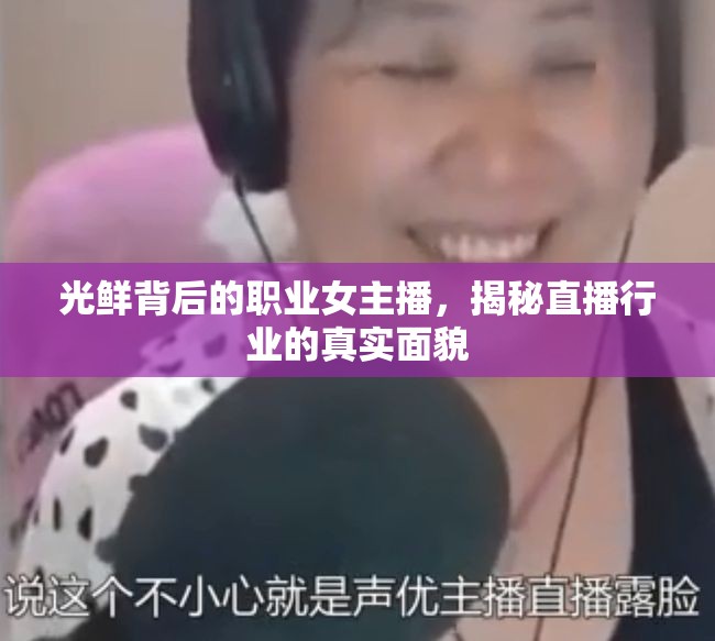 光鮮背后的職業(yè)女主播，揭秘直播行業(yè)的真實面貌