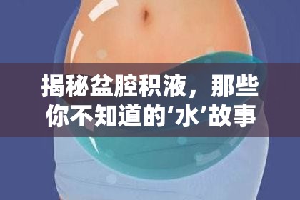 揭秘盆腔積液，那些你不知道的‘水’故事