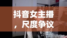 抖音女主播，尺度爭議與邊界探索