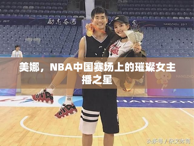 美娜，NBA中國(guó)賽場(chǎng)上的璀璨女主播之星