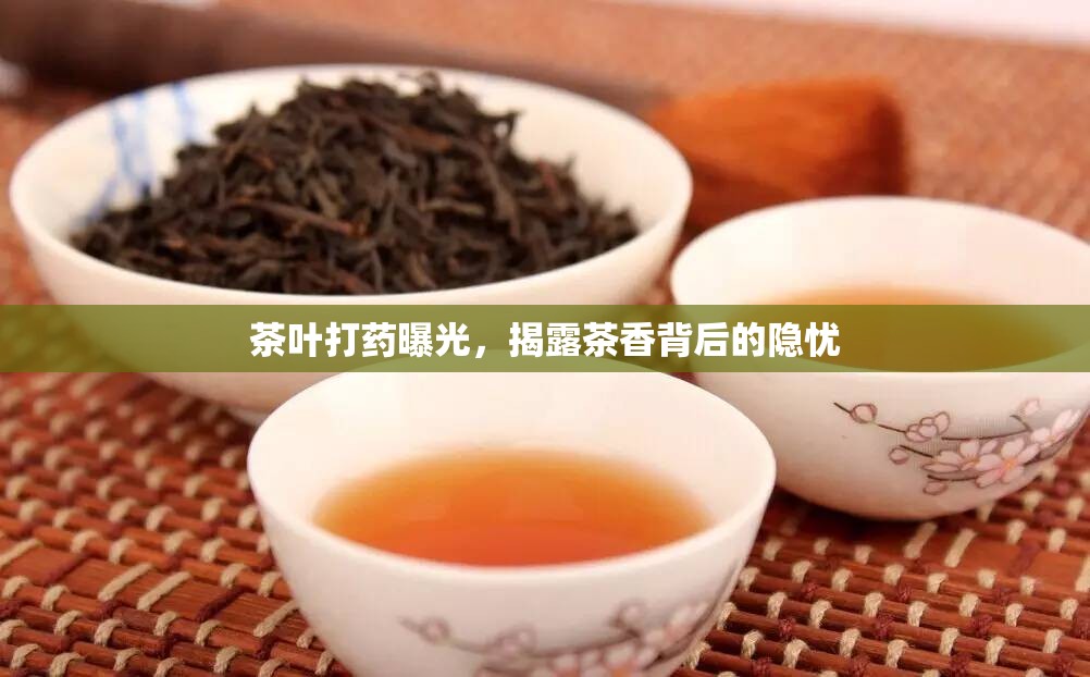 茶葉打藥曝光，揭露茶香背后的隱憂