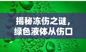 揭秘凍傷之謎，綠色液體從傷口中流出的真相