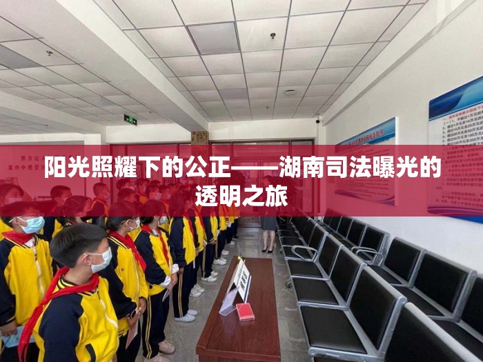 陽(yáng)光照耀下的公正——湖南司法曝光的透明之旅