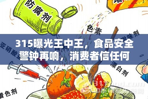 315曝光王中王，食品安全警鐘再響，消費者信任何去何從？