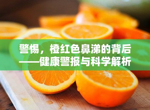 警惕，橙紅色鼻涕的背后——健康警報(bào)與科學(xué)解析