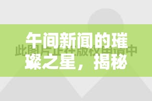 午間新聞的璀璨之星，揭秘閃耀的午間新聞女主播