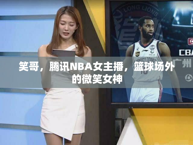 笑哥，騰訊NBA女主播，籃球場外的微笑女神