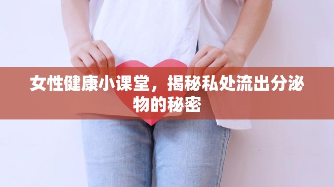 女性健康小課堂，揭秘私處流出分泌物的秘密