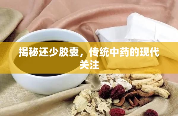 揭秘還少膠囊，傳統(tǒng)中藥的現(xiàn)代關(guān)注