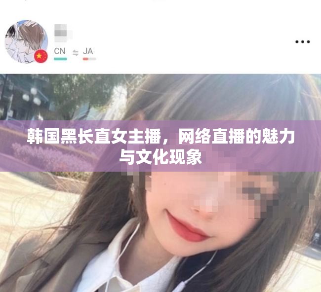 韓國黑長直女主播，網絡直播的魅力與文化現象