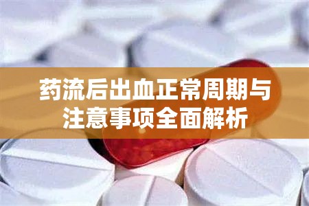 藥流后出血正常周期與注意事項(xiàng)全面解析