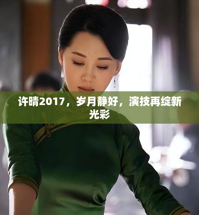 許晴2017，歲月靜好，演技再綻新光彩