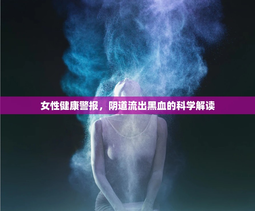 女性健康警報，陰道流出黑血的科學解讀