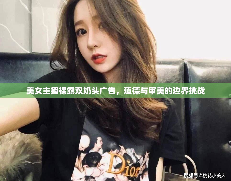 美女主播裸露雙奶頭廣告，道德與審美的邊界挑戰(zhàn)