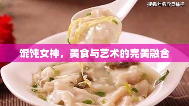 餛飩女神，美食與藝術(shù)的完美融合