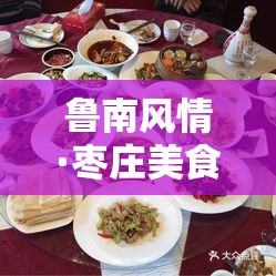 魯南風(fēng)情·棗莊美食，舌尖上的味蕾盛宴