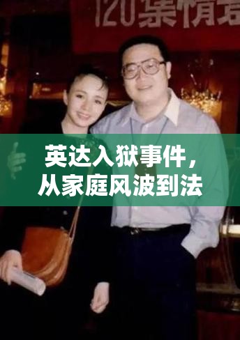 英達(dá)入獄事件，從家庭風(fēng)波到法律裁決的深度剖析