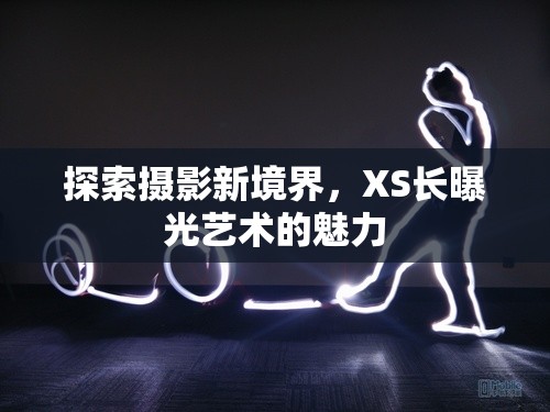 探索攝影新境界，XS長(zhǎng)曝光藝術(shù)的魅力