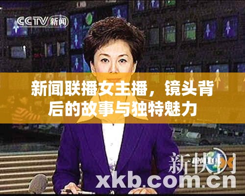 新聞聯(lián)播女主播，鏡頭背后的故事與獨特魅力