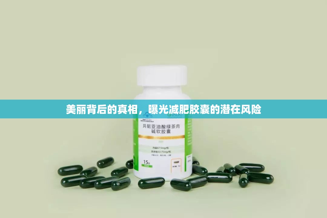 美麗背后的真相，曝光減肥膠囊的潛在風險