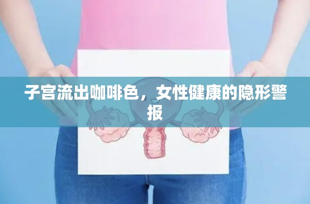 子宮流出咖啡色，女性健康的隱形警報