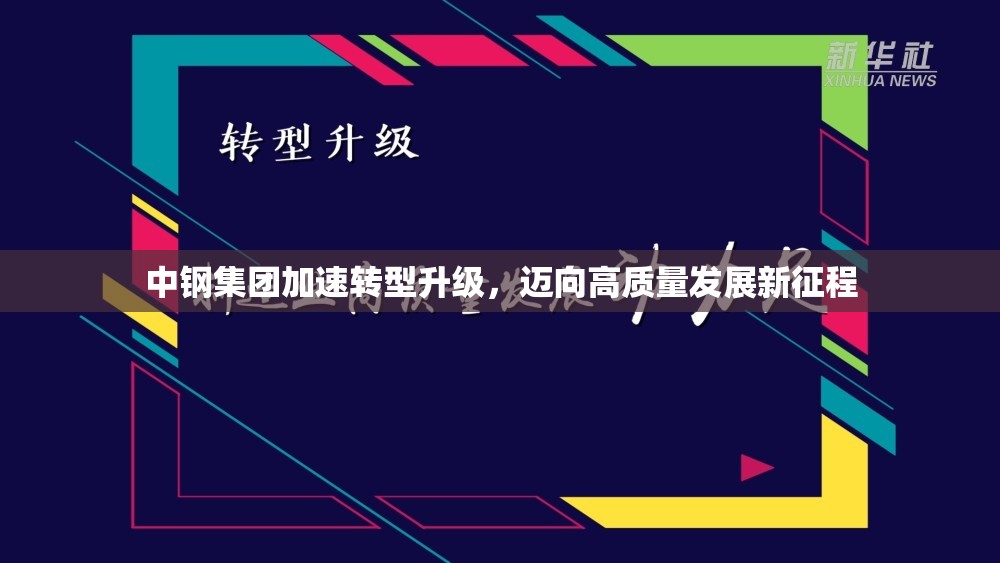 中鋼集團(tuán)加速轉(zhuǎn)型升級，邁向高質(zhì)量發(fā)展新征程