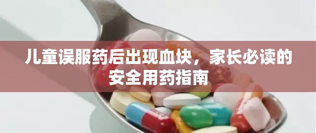 兒童誤服藥后出現(xiàn)血塊，家長(zhǎng)必讀的安全用藥指南