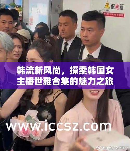 韓流新風尚，探索韓國女主播世雅合集的魅力之旅