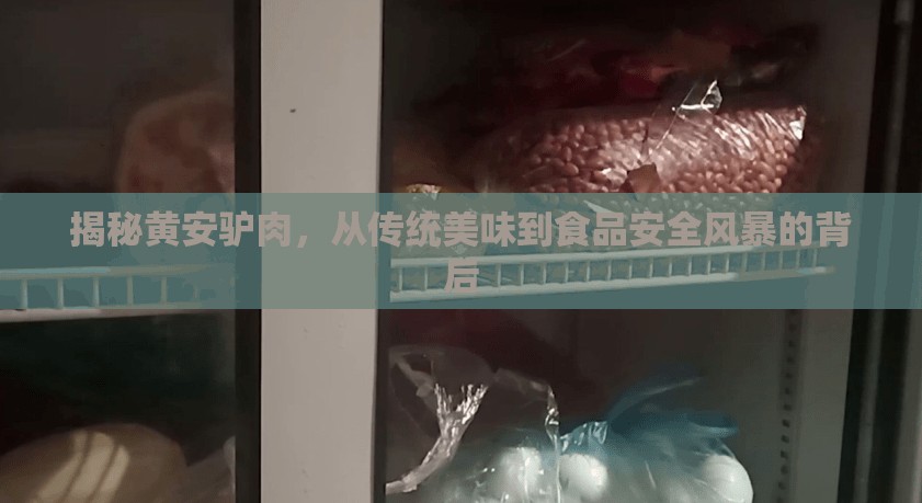 揭秘黃安驢肉，從傳統(tǒng)美味到食品安全風(fēng)暴的背后