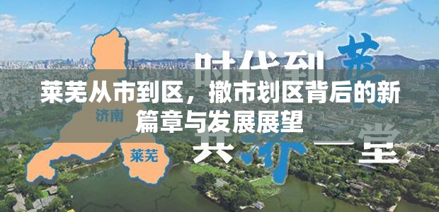 萊蕪從市到區(qū)，撤市劃區(qū)背后的新篇章與發(fā)展展望