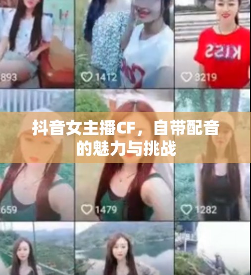 抖音女主播CF，自帶配音的魅力與挑戰(zhàn)