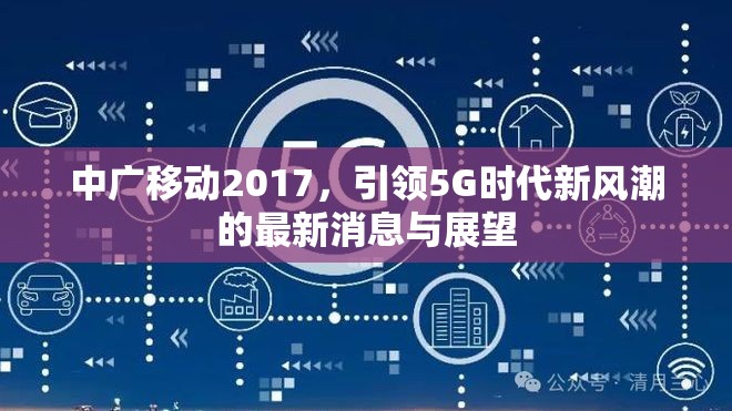 中廣移動2017，引領(lǐng)5G時代新風(fēng)潮的最新消息與展望