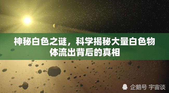 神秘白色之謎，科學揭秘大量白色物體流出背后的真相