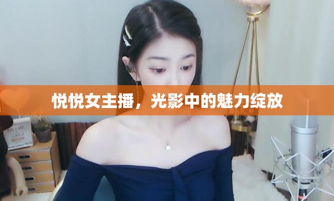 悅悅女主播，光影中的魅力綻放