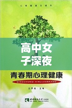 高中女子深夜福利，探討青春成長(zhǎng)與心理健康的重要性