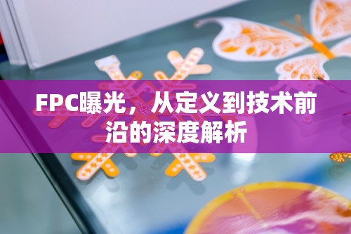 FPC曝光，從定義到技術(shù)前沿的深度解析