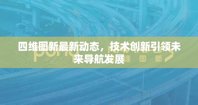 四維圖新最新動(dòng)態(tài)，技術(shù)創(chuàng)新引領(lǐng)未來(lái)導(dǎo)航發(fā)展