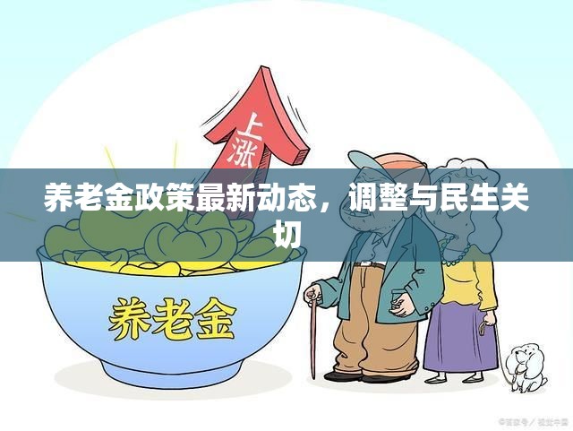 養(yǎng)老金政策最新動(dòng)態(tài)，調(diào)整與民生關(guān)切