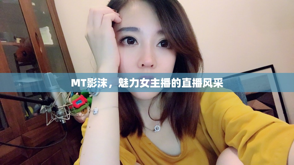 MT影沫，魅力女主播的直播風采