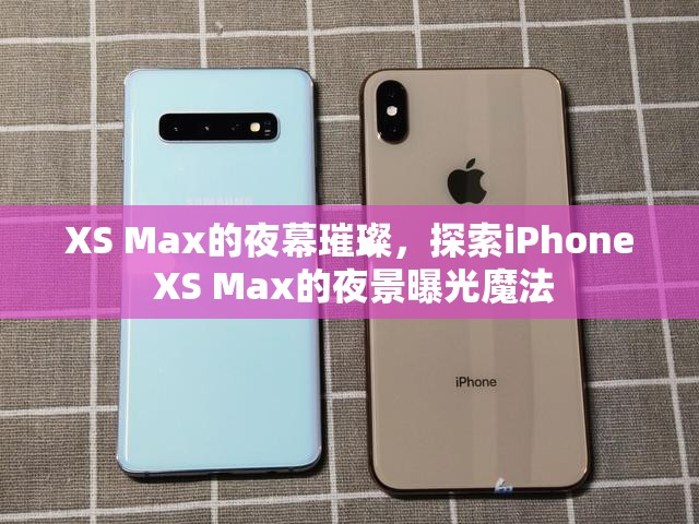 XS Max的夜幕璀璨，探索iPhone XS Max的夜景曝光魔法