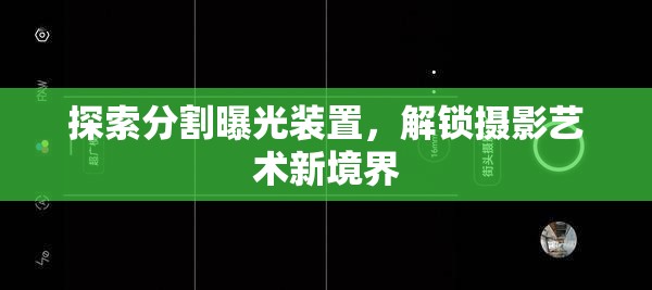 探索分割曝光裝置，解鎖攝影藝術(shù)新境界