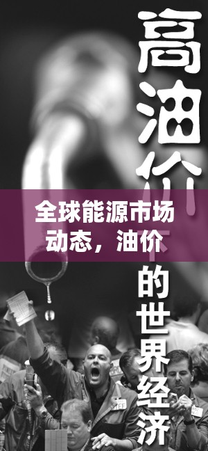 全球能源市場(chǎng)動(dòng)態(tài)，油價(jià)調(diào)整最新消息及其對(duì)全球經(jīng)濟(jì)的影響分析