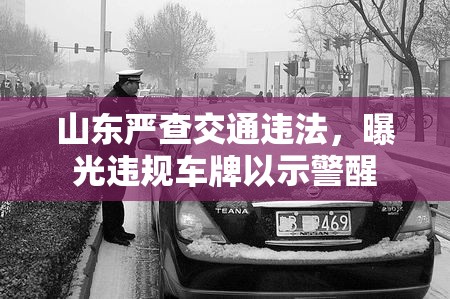 山東嚴查交通違法，曝光違規(guī)車牌以示警醒