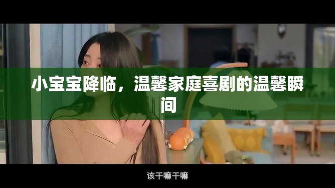 小寶寶降臨，溫馨家庭喜劇的溫馨瞬間