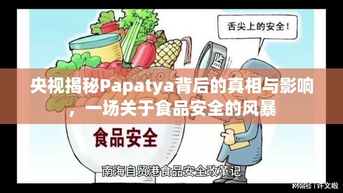 央視揭秘Papatya背后的真相與影響，一場關(guān)于食品安全的風(fēng)暴