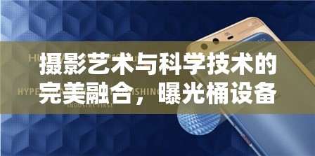 攝影藝術(shù)與科學(xué)技術(shù)的完美融合，曝光桶設(shè)備的創(chuàng)新應(yīng)用